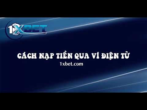 Hướng dẫn gửi tiền vào nhà cái 1xBet – Link vào 1xbet