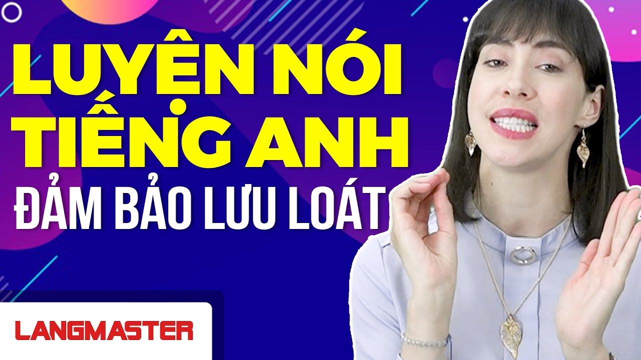 LUYỆN NÓI TIẾNG ANH ĐẢM BẢO LƯU LOÁT – Học Tiếng Anh Online (Trực Tuyến)