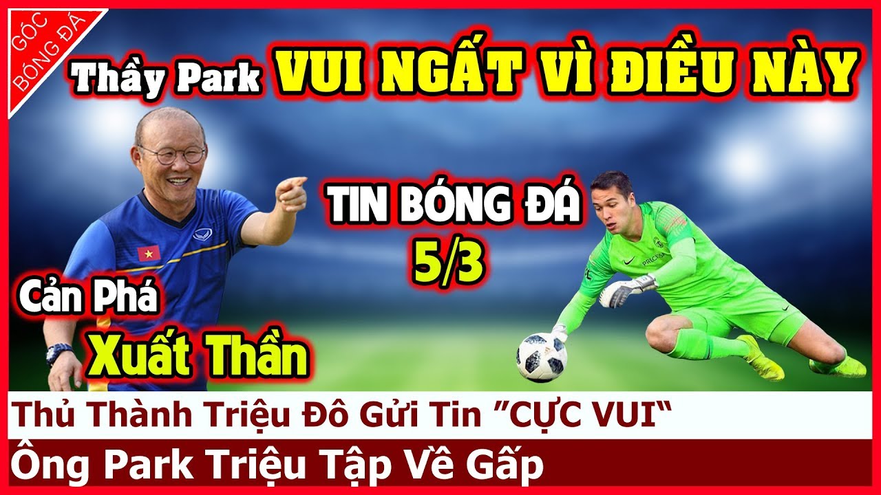 ✅Tin Bóng Đá 5/3: Thủ Thành Triệu Đô Cản Phá Xuất Thần..Thầy Park Vỡ Oà Sung Sướng Triệu Tập Về Gấp