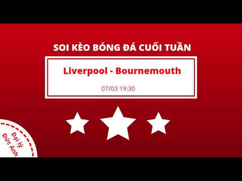 Soi kèo cuối tuần: 07/03 19:30 Liverpool vs Bournemouth – Đại lý Đức Anh