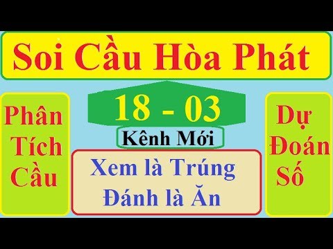 Soi Cầu Hòa Phát Ngày 18/03/2020| Bạch Thủ Lô Bất Bại| SOI CẦU MIỀN BẮC