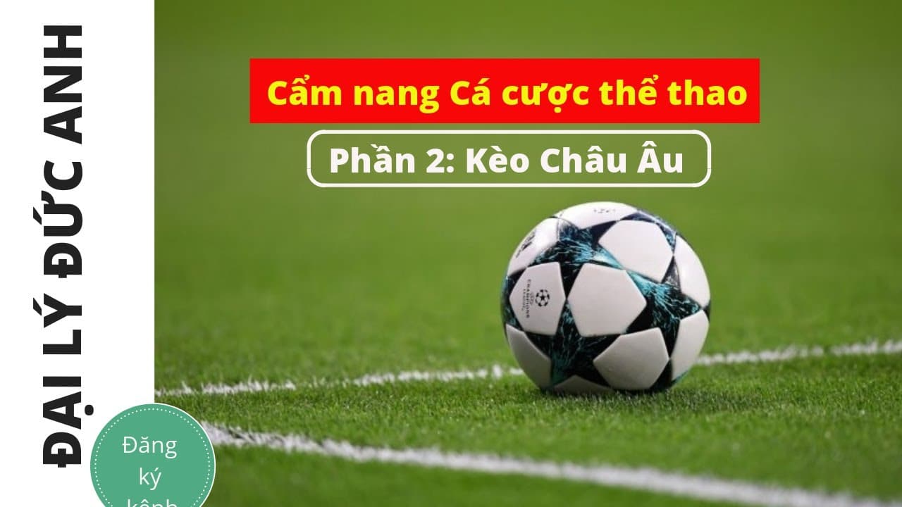 Cẩm nang cá cược thể thao – Phần 2: Kèo Châu Âu – Bùi Đức Anh