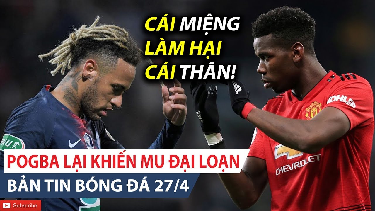 BẢN TIN BÓNG ĐÁ 27/4 | Vạ miệng, Neymar nhận cái kết cực đắng, MU lại loạn vì Pogba!