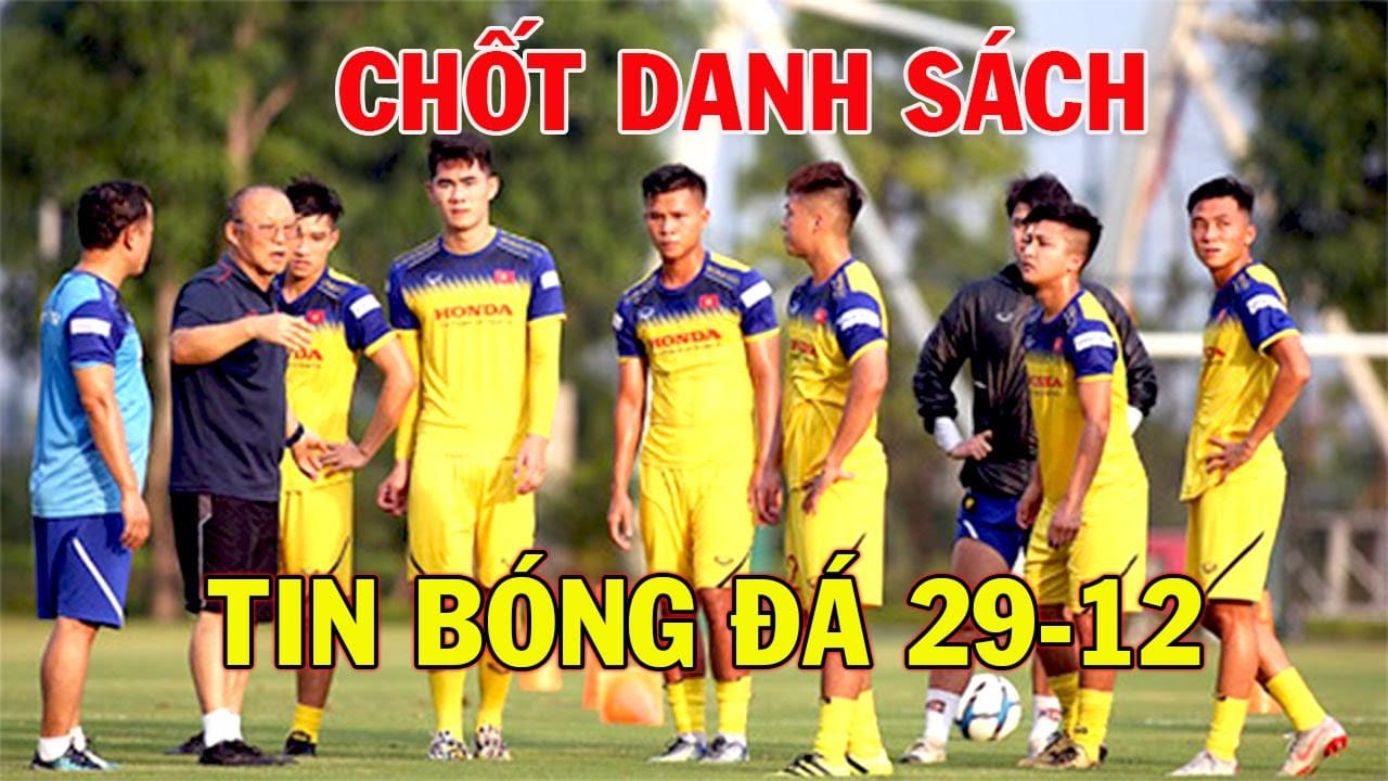 Tin Bóng Đá Việt Nam 29/12: CHÍNH THỨC Loại 3 cái tên, thầy Park chốt danh sách 25 cầu thủ sang Thái