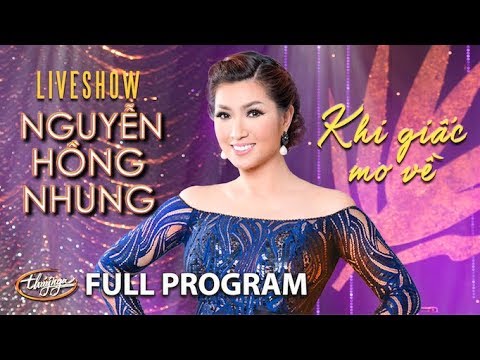 Nguyễn Hồng Nhung Live Show – Khi Giấc Mơ Về (Full Program)