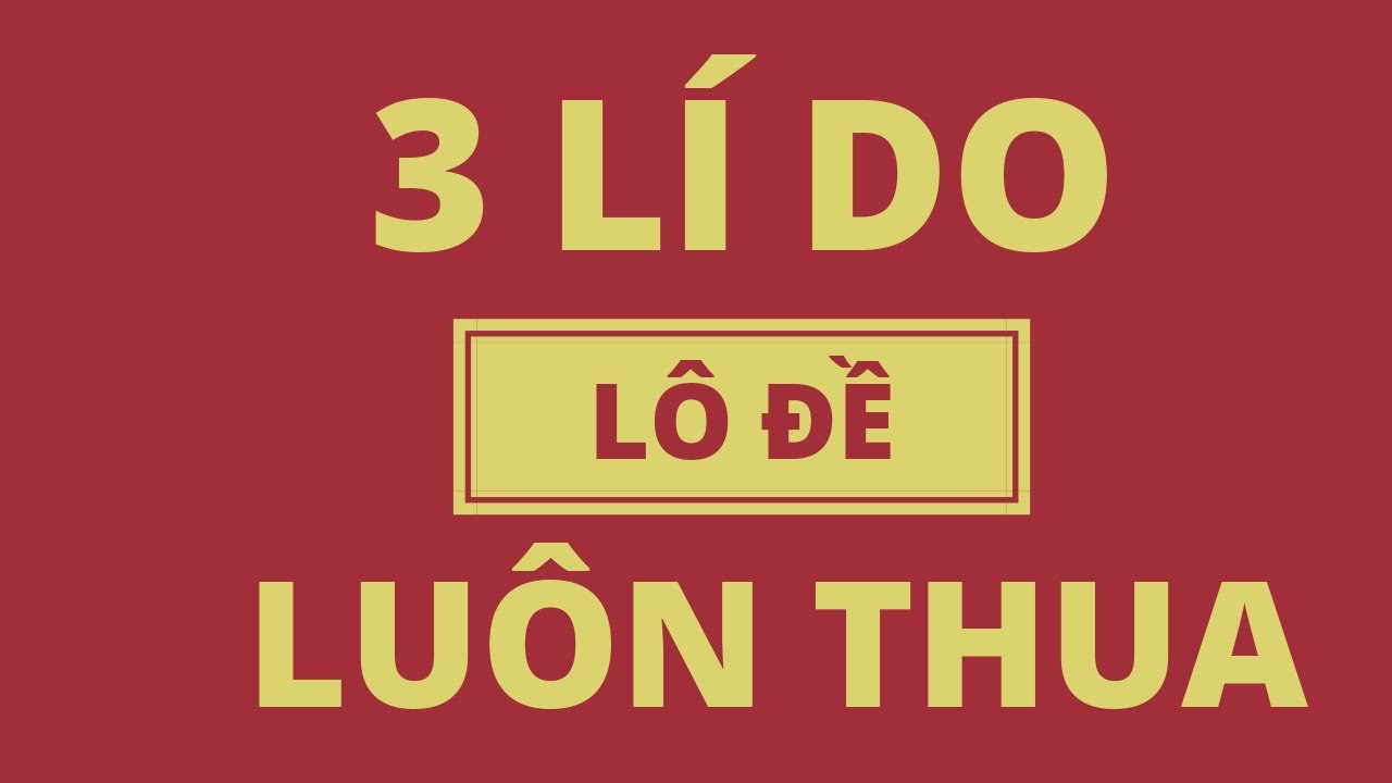 3 Lí Do Đánh LÔ ĐỀ Luôn Luôn Thua | Phải xem để KIẾM TIỀN NHÀ CÁI