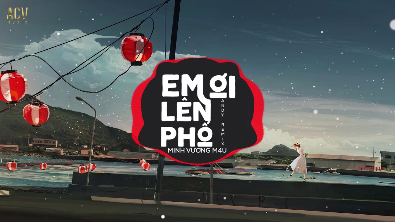 Em Ơi Lên Phố (Andy Remix) – Minh Vương M4U| Nhạc Trẻ Remix TikTok Gây Nghiện Hay Nhất Hiện Nay