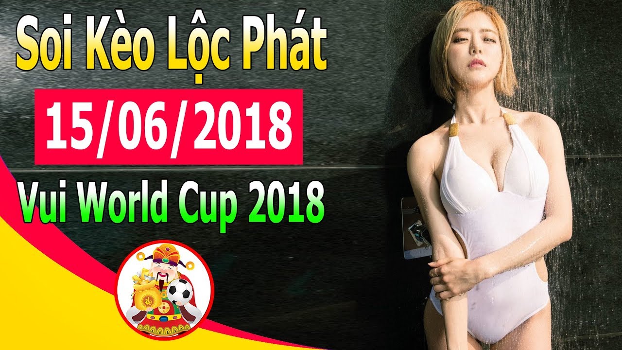 Kèo nhà cái trực tiếp bóng đá đêm nay | Soi Kèo World Cup 15/06/2018