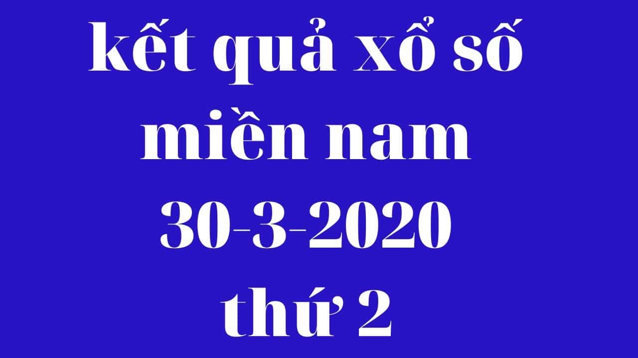 kết quả xổ số miền nam hôm nay ngày 30-3-2020 mở tại TPHCM , đồng tháp , cà mau XSMN